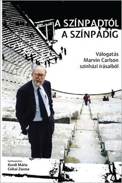 A Színpadtól a Színpadig: Válogatás Marvin Carlson Színházi Írásaiból by Marvin Carlson, Maria Kurdi, Zsuzsa Csikai