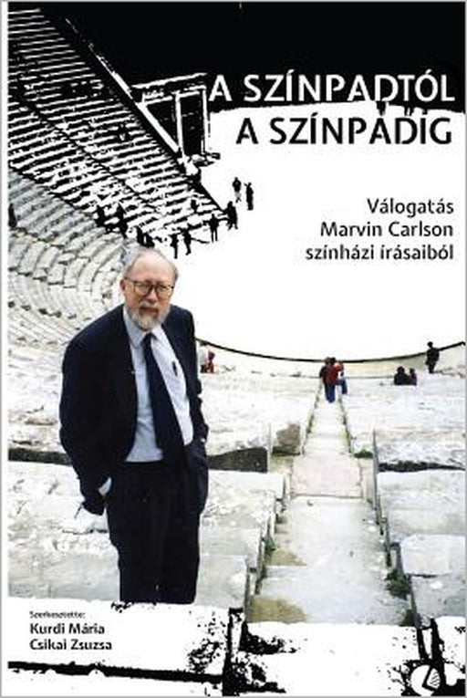 A Színpadtól a Színpadig: Válogatás Marvin Carlson Színházi Írásaiból by Marvin Carlson, Maria Kurdi, Zsuzsa Csikai