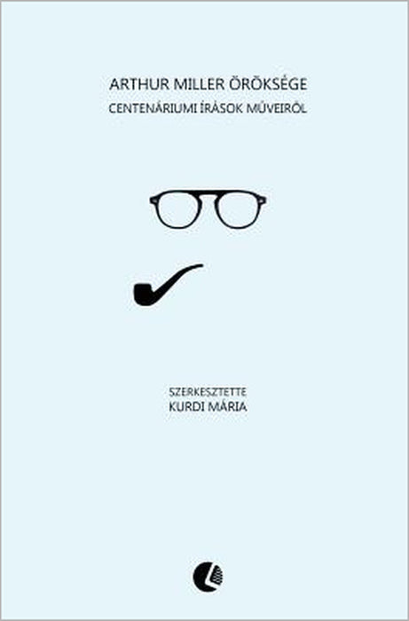 Arthur Miller Öröksége: Centenáriumi Írások M?veir?l by Maria Kurdi