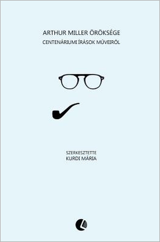 Arthur Miller Öröksége: Centenáriumi Írások M?veir?l by Maria Kurdi