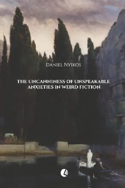 The Uncanniness of Unspeakable Anxieties in Weird Fiction by Daniel Nyikos