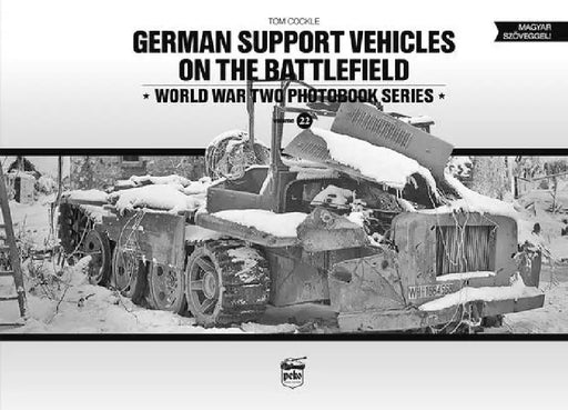 German Support Vehicles on the Battlefield: World War Two Photobook Series Volume 22 by Tom Cockle