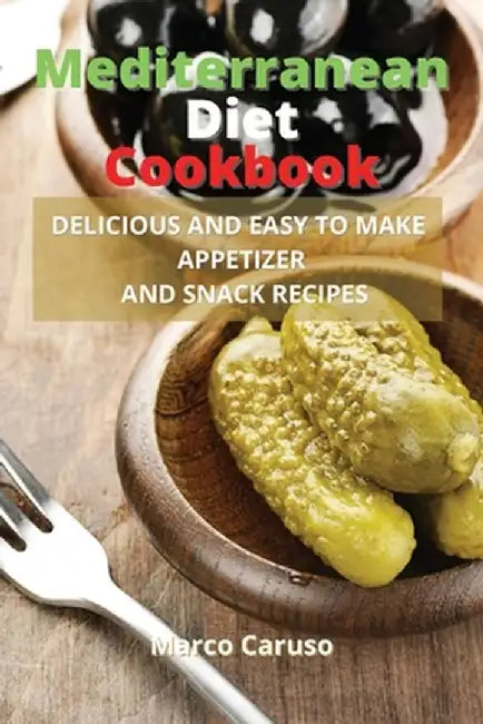 Mediterranean Diet Cookbook: Delicious and easy to make appetizer and snack recipes by Marco Caruso