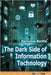 The Dark Side of Information Technology by Bartfai, Barnabas