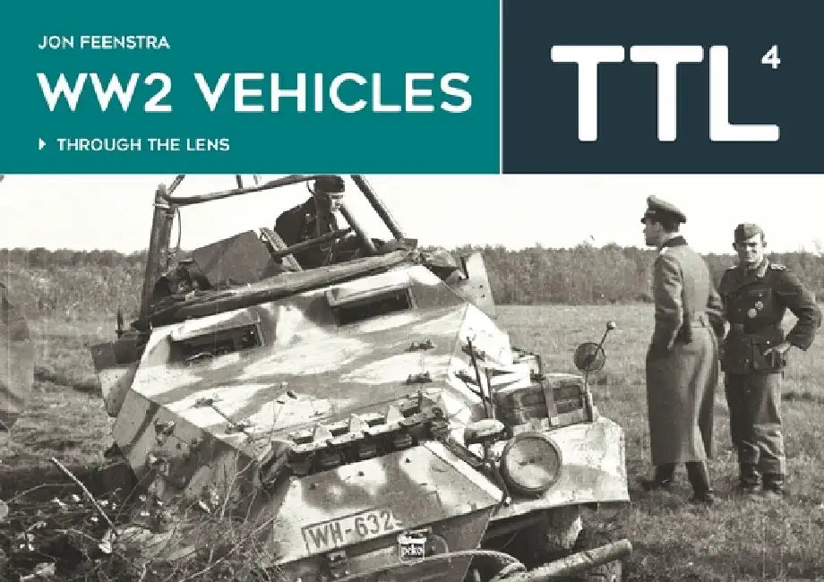 Ww2 Vehicles: Through the Lens Volume 4 by Jon Feenstra