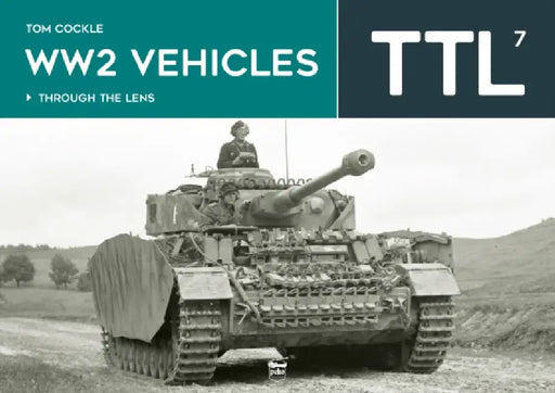 Ww2 Vehicles - Through the Lens Volume 7 by Tom Cockle