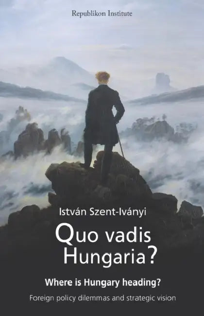 Quo vadis Hungaria?: Where is Hungary heading? Foreign policy dilemmas and strategic vision by Andy Clark, István Szent-Iványi