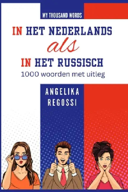 In Het Nederlands ALS in Het Russisch: 1000 woorden met uitleg - ПО-ГОЛЛАНДСКИ by Angelika Regossi