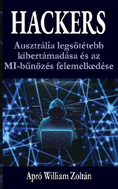 HACKERS Ausztrália legsötétebb kibertámadása és az MI-bűnözés felemelkedése by William Apró