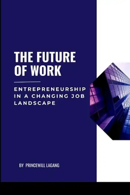 The Future of Work: Entrepreneurship in a Changing Job Landscape by Princewill Lagang
