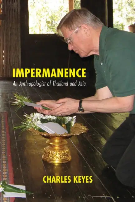 Impermanence: An Anthropologist of Thailand and Asia by Charles F. Keyes