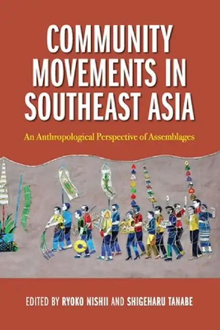 Community Movements in Southeast Asia: An Anthropological Perspective of Assemblages by Ryoko Nishii