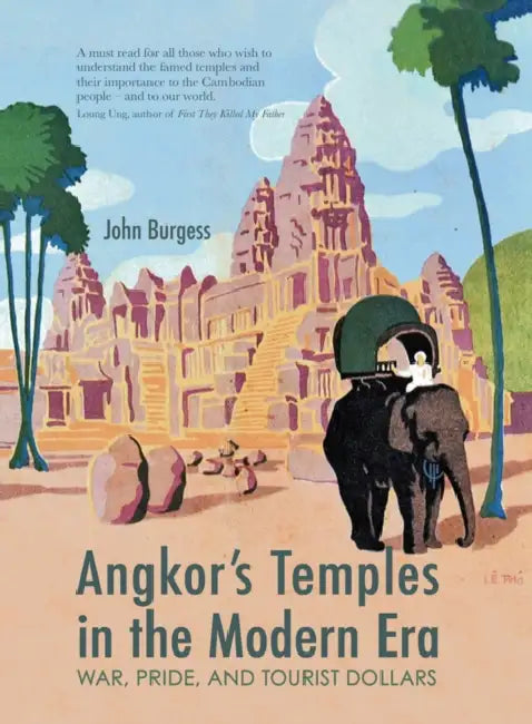Angkor's Temples in the Modern Era: War, Pride and Tourist Dollars by John Burgess