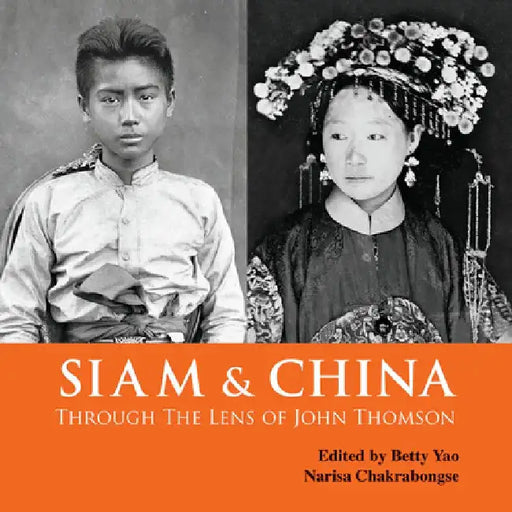 Siam & China Through the Lens of John Thomson by Betty Yao
