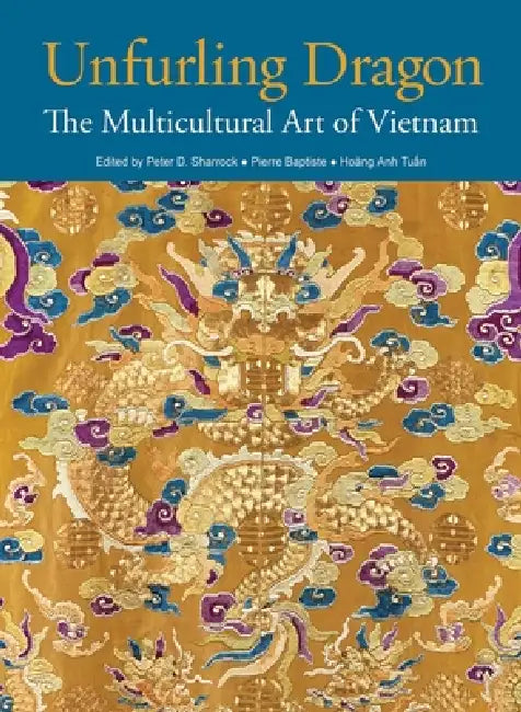 Unfurling Dragon: The Multicultural Art of Vietnam by Peter D. Sharrock