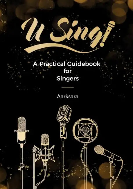 U Sing! A Practical Guidebook For Singers by Aarksara Aarksara