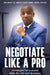 Negotiate Like a Pro: Strategies for Success; Skills for Life and Business by Wilbert D. Merchant Mba