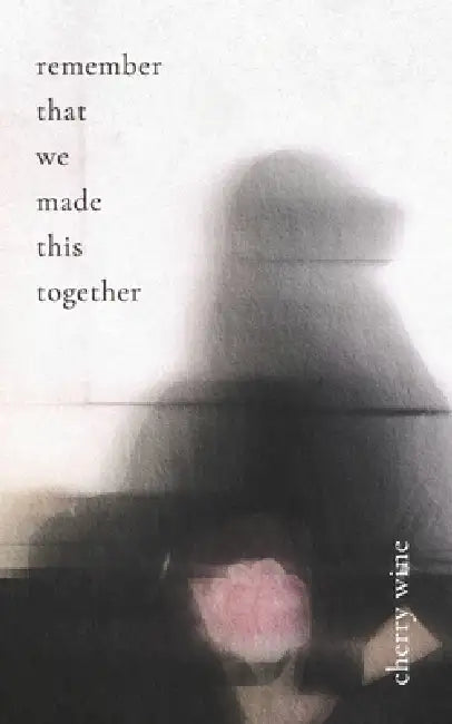 Remember That We Made This Together by Cherry Wine