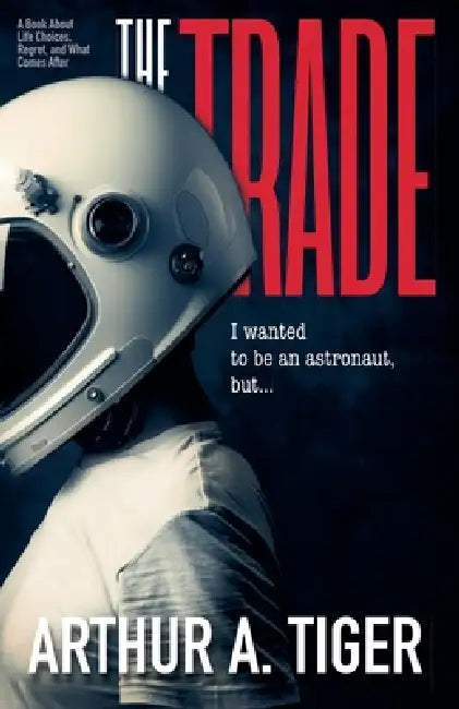 The Trade: A Book About Life Choices, Regret, and What Comes After by Arthur A. Tiger