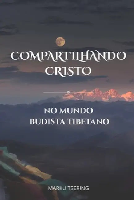 Compartilhando Cristo no mundo budista tibetano by Timoteo F, Marku Tsering