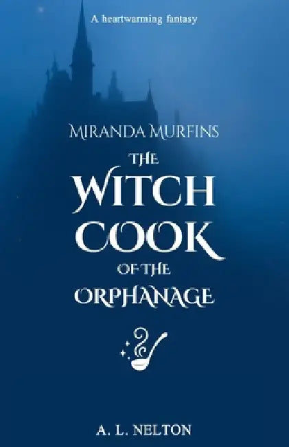 Miranda Murfins: The Witch Cook of the Orphanage by A. L. Nelton