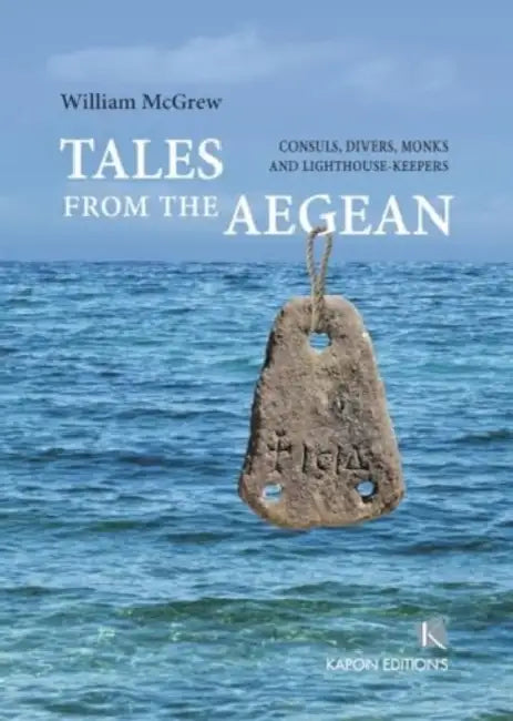 Tales from the Aegean: Consuls,divers,monks and lighthouse keepers by William McGrew
