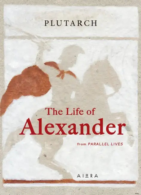 The Life of Alexander: From Parallel Lives by Plutarch