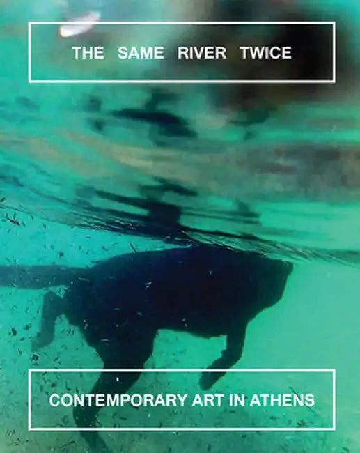 The Same River Twice: Contemporary Art in Athens by Sarah Stephenson