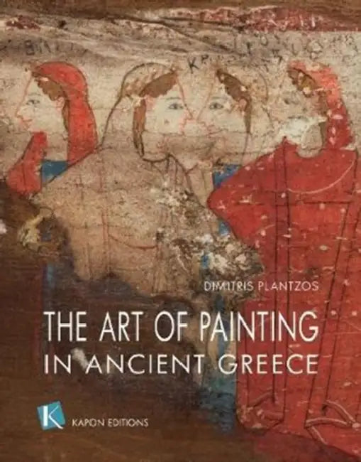 The Art of Painting in Ancient Greece (English language edition) by Dimitris Plantzos