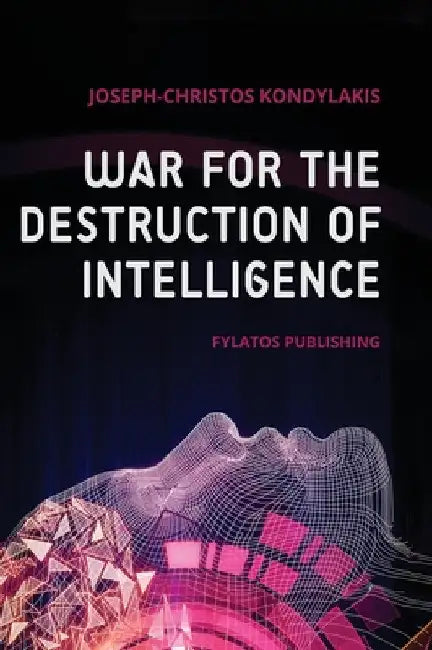 War for the Destruction of Intelligence by Joseph-Christos Kondylakis