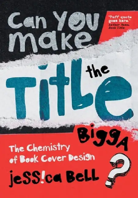 Can You Make the Title Bigga?: The Chemistry of Book Cover Design by Jessica Bell