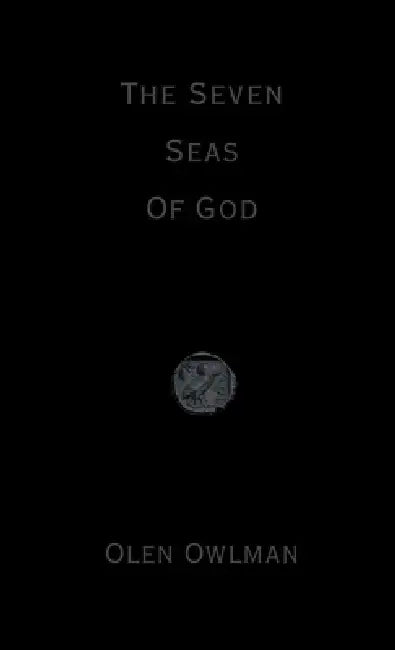 The Seven Seas Of God by Olen Owlman
