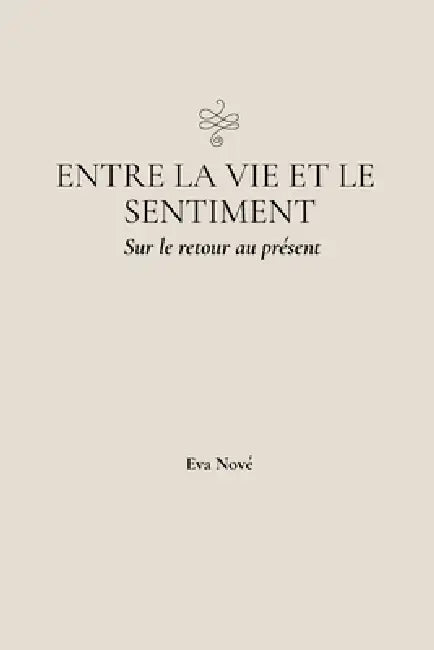 Entre la vie et le sentiment / Sur le retour au présent by Eva Nové