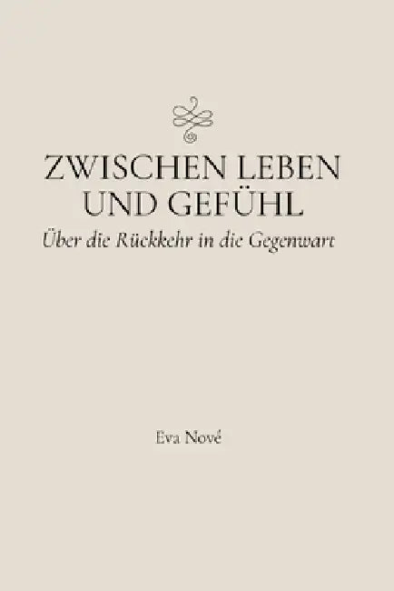Zwischen Leben und Gefühl / Über die Rückkehr in die Gegenwart by Eva Nové