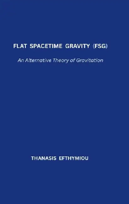 Flat Spacetime Gravity (FSG): An Alternative Theory of Gravitation by Thanasis Efthymiou