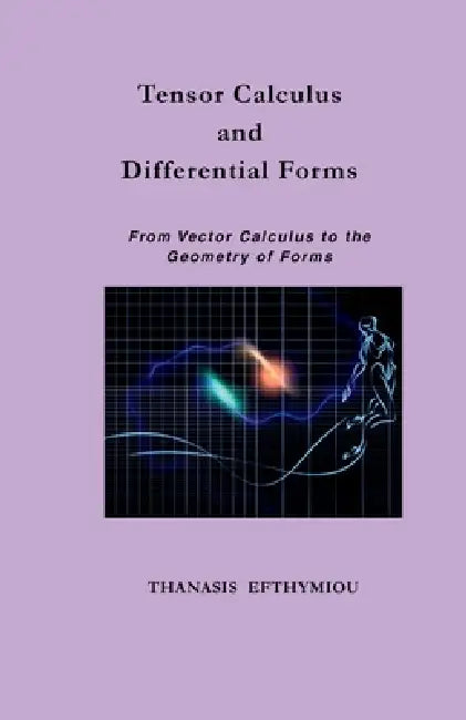 Tensor Calculus and Differential Forms: From Vector Calculus to the Geometry of Forms by Thanasis Efthymiou