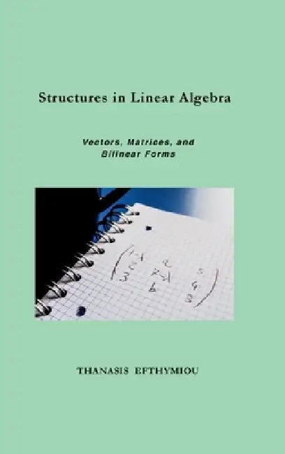 Structures in Linear Algebra: Vectors, Matrices, and Bilinear Forms by Thanasis Efthymiou
