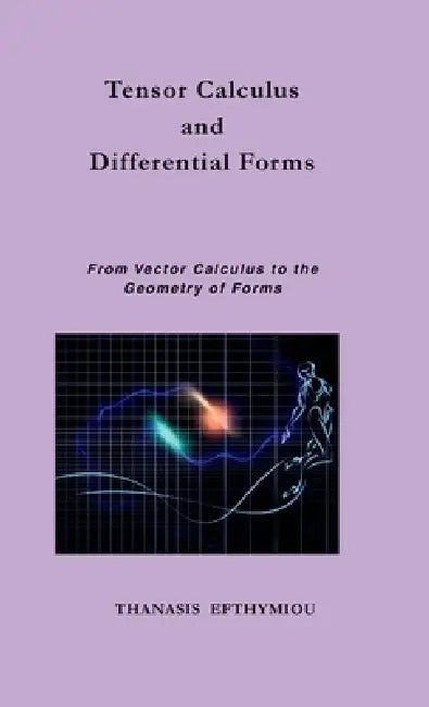 Tensor Calculus and Differential Forms: From Vector Calculus to the Geometry of Forms by Thanasis Efthymiou