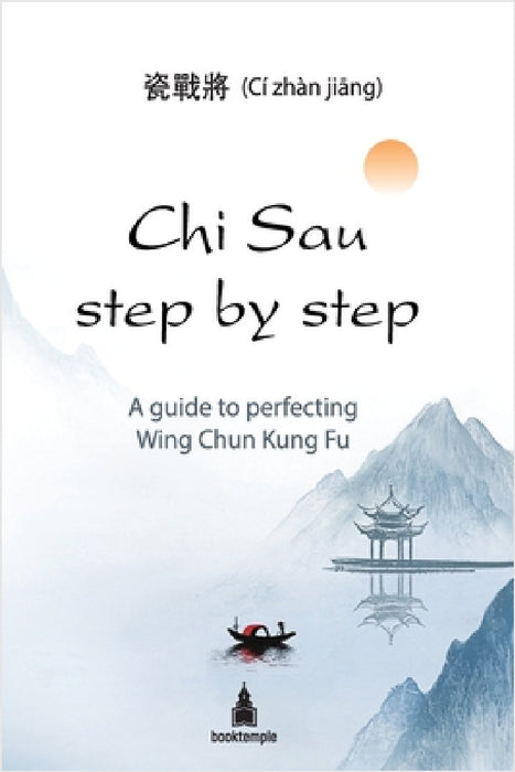 Chi Sau step by step: A guide to perfecting Wing Chun Kung Fu by CI Zhan Jiang