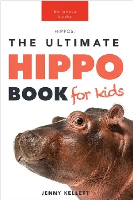 Hippos The Ultimate Hippo Book for Kids: 100+ Amazing Hippopotamus Facts, Photos, Quiz + More by Jenny Kellett