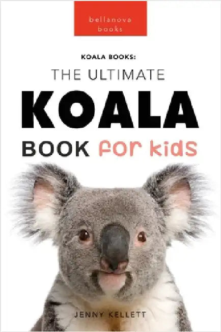 Koalas The Ultimate Koala Book for Kids: 100+ Amazing Koala Facts, Photos, Quiz + More by Kellett, Jenny