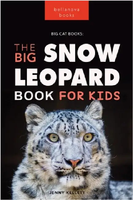 Snow Leopards The Big Snow Leopard Book for Kids: Snow Leopard Facts, 100+ Photos, Endangered Mountain Cat, Himalayan Habitat & Conservation Quiz by Kellett, Jenny