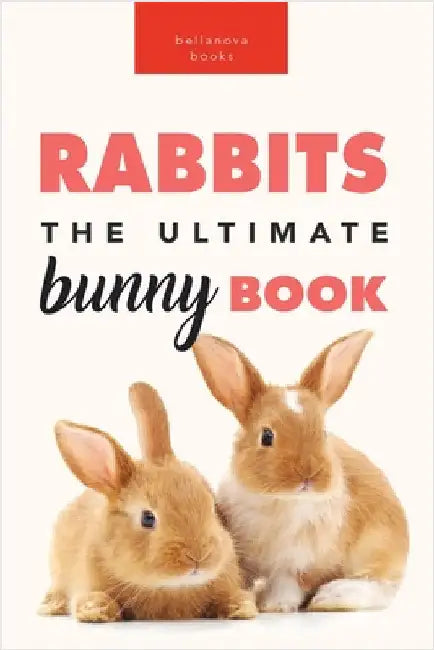 Rabbits: 100+ Amazing Rabbit Facts, Photos, Species Guide & More by Kellett, Jenny