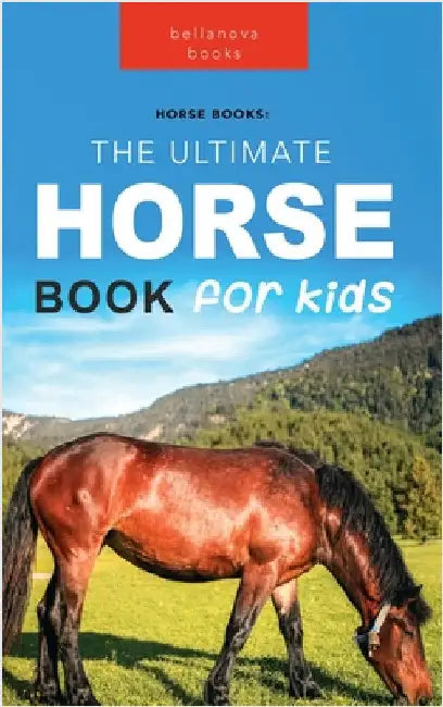 The Ultimate Horse Book for Kids: Horse Facts: 100+ Amazing Facts, Breeds & Gaits, Care, Ponies, Tack & History by Kellett, Jenny