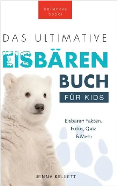 Das Ultimative Eisbärenbuch für Kids: 100+ erstaunliche Fakten über Eisbären, Fotos, Quiz und Mehr by Kellett, Jenny