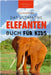 Das Ultimative Elefanten Buch für Kids: 100+ verblüffende Elefanten Fakten, Fotos & mehr by Jenny Kellett