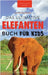 Das Ultimative Elefanten Buch für Kids: 100+ verblüffende Elefanten Fakten, Fotos & mehr by Jenny Kellett