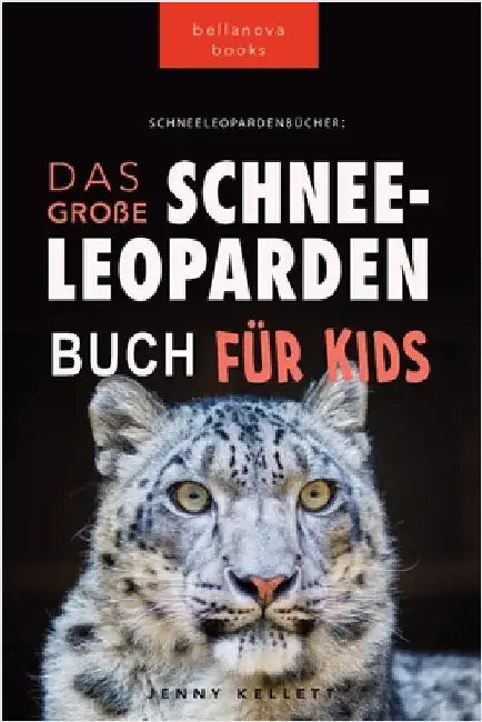 Schneeleoparden Das Große Schneeleopardenbuch für Kids: 100+ erstaunliche Schneeleopard-Fakten, Fotos, Quiz + mehr by Kellett, Jenny