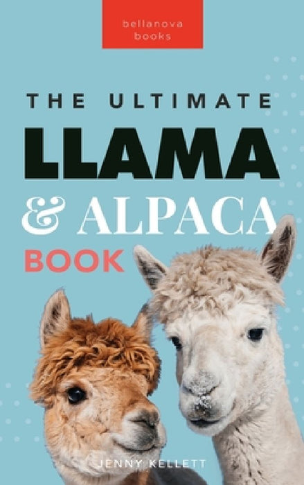 Llamas & Alpacas The Ultimate Llama & Alpaca Book: 100+ Amazing Llama & Alpaca Facts, Photos, Quiz + More by Jenny Kellett