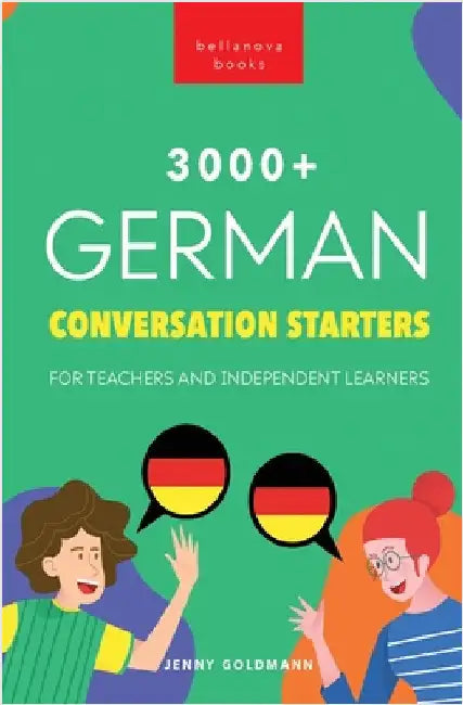 3000+ German Conversation Starters for Teachers & Independent Learners: Improve your German speaking and have more interesting conversations by Goldmann, Jenny